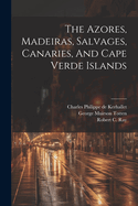 The Azores, Madeiras, Salvages, Canaries, And Cape Verde Islands