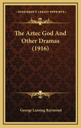 The Aztec God and Other Dramas (1916)