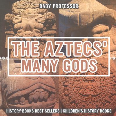 The Aztecs' Many Gods - History Books Best Sellers Children's History Books - Baby Professor