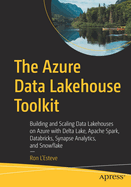 The Azure Data Lakehouse Toolkit: Building and Scaling Data Lakehouses on Azure with Delta Lake, Apache Spark, DataBricks, Synapse Analytics, and Snowflake