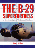 The B-29 Superfortress: A Comprehensive Registry of the Planes and Their Missions