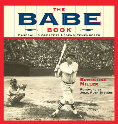 The Babe Book: Baseball's Greatest Legend Remembered - Miller, Ernestine Gichner, and Stevens, Julia Ruth (Foreword by)