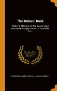 The Babees' Book: Medieval Manners for the Young: Done Into Modern English From Dr. Furnivall's Text