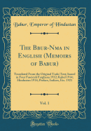 The Babur-Nama in English (Memoirs of Babur), Vol. 1: Translated from the Original Turki Text; Issued in Four Fasciculi Farghana 1912; Kabul 1914; Hindustan 1914; Preface, Indices, Etc. 1921 (Classic Reprint)