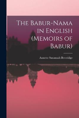 The Babur-nama in English (Memoirs of Babur) - Beveridge, Annette Susannah