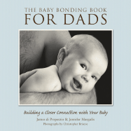 The Baby Bonding Book for Dads: Building a Closer Connection with Your Baby - Di Properzio, James, and Margulis, Jennifer, and Briscoe, Christopher (Photographer)