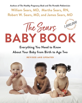 The Baby Book: Everything You Need to Know about Your Baby from Birth to Age Two - Sears, William, MD, Frcp, and Sears, Robert W, MD, and Sears, Martha, RN