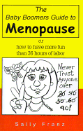 The Baby Boomers Guide to Menopause: Or How to Have More Fun Than 36 Hours of Labor - Franz, Sally