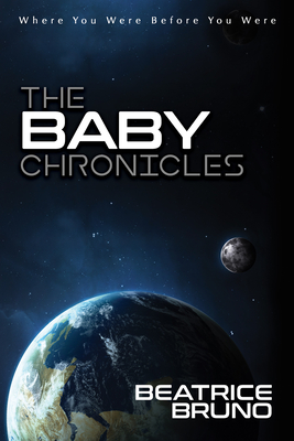 The Baby Chronicles: Where You Were Before You Were - Bruno, Beatrice