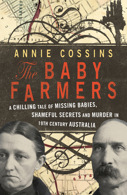 The Baby Farmers: A chilling tale of missing babies, shameful secrets and murder in 19th century Australia - Cossins, Annie