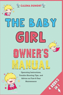 The Baby Girl Owner's Manual [4 in 1]: Operating Instructions, Trouble-Shooting Tips, and Advice on First-6-Year Maintenance