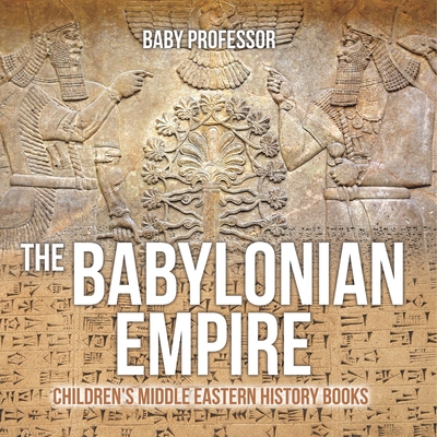 The Babylonian Empire Children's Middle Eastern History Books - Baby Professor