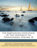 The Babylonian Expedition of the University of Pennsylvania, Volume 18
