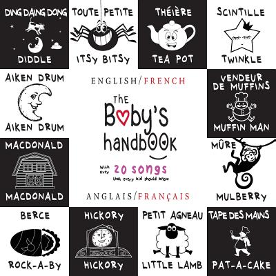 The Baby's Handbook: Bilingual (English / French) (Anglais / Fran?ais) 21 Black and White Nursery Rhyme Songs, Itsy Bitsy Spider, Old Macdonald, Pat-A-Cake, Twinkle Twinkle, Rock-A-By Baby, and More: Engage Early Readers: Children's Learning Books - Martin, Dayna, and Roumanis, A R (Editor)