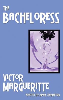 The Bacheloress - Margueritte, Victor, and Stableford, Brian (Adapted by)