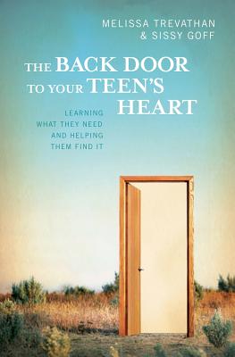 The Back Door To Your Teen's Heart: Learning What They Need and Helping Them Find It - Trevathan, Melissa, and Goff, Sissy, MEd