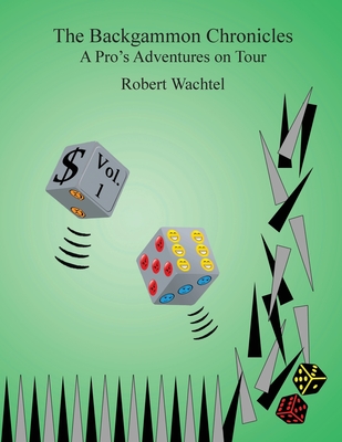 The Backgammon Chronicles: A Pro's Adventures on Tour, Volume 1 of 2 - Wachtel, Robert H