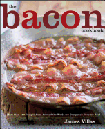 The Bacon Cookbook: More Than 150 Recipes from Around the World for Everyone's Favorite Food