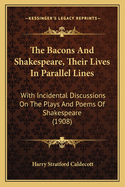 The Bacons and Shakespeare, Their Lives in Parallel Lines: With Incidental Discussions on the Plays and Poems of Shakespeare (1908)