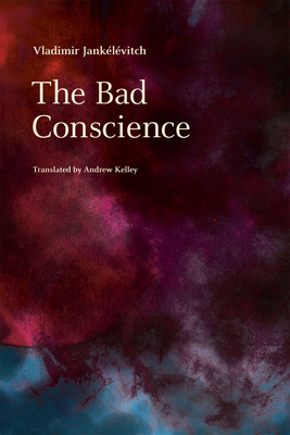 The Bad Conscience - Jankelevitch, Vladimir, and Kelley, Andrew (Translated by)