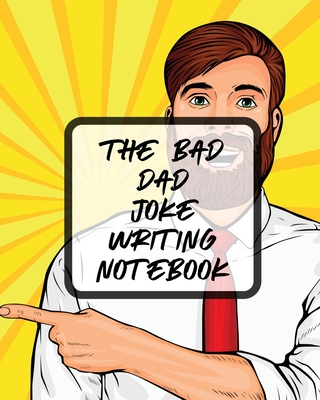 The Bad Dad Joke Writing Notebook: Creative Writing Stand Up Comedy Humor Entertainment - Larson, Patricia