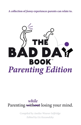 The Bad Day Book Parenting Edition - Selfridge, Amilee Weaver (Compiled by), and Kazandzhy, Liz (Editor)