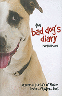 The Bad Dog's Diary: A Year in the Life of Blake: Lover... Fighter... Dog - Howard, Martin