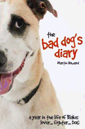 The Bad Dog's Diary: A Year in the Life of Blake: Lover ... Fighter ... Dog