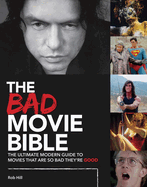 The Bad Movie Bible: The Ultimate Modern Guide to Movies That Are so Bad They're Good