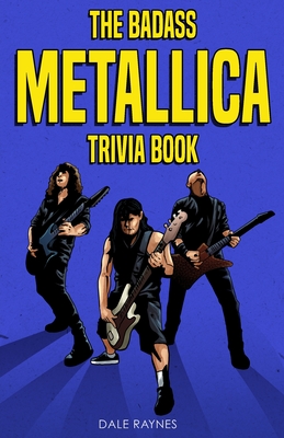 The Badass Metallica Trivia Book - Raynes, Dale