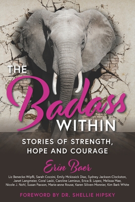 The Badass Within: Stories of Strength, Hope and Courage - Hipsky, Shellie (Foreword by), and Baer, Erin