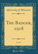 The Badger, 1918, Vol. 32 (Classic Reprint)