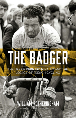 The Badger: The Life of Bernard Hinault and the Legacy of French Cycling - Fotheringham, William