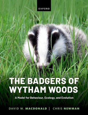The Badgers of Wytham Woods: A Model for Behaviour, Ecology, and Evolution - Macdonald, David, and Newman, Chris