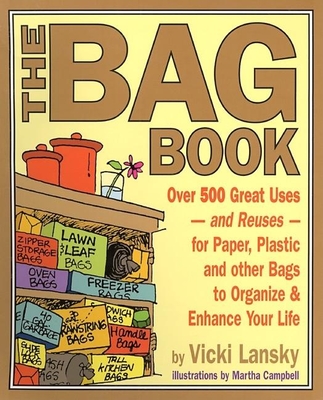 The Bag Book: Over 500 Great Uses and Reuses for Paper, Plastic and Other Bags to Organize and Enhance Your Life - Lansky, Vicki