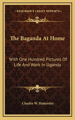 The Baganda at Home: With One Hundred Pictures of Life and Work in Uganda - Hattersley, Charles W