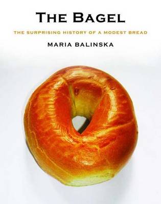 The Bagel: The Surprising History of a Modest Bread - Balinska, Maria, Ms.