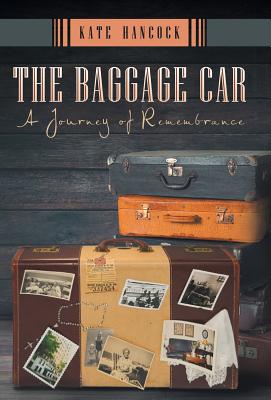 The Baggage Car: A Journey of Remembrance - Hancock, Kate