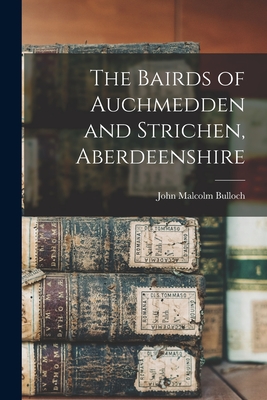 The Bairds of Auchmedden and Strichen, Aberdeenshire - Bulloch, John Malcolm