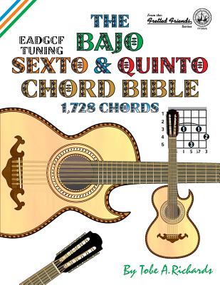 The Bajo Sexto and Bajo Quinto Chord Bible: EADGCF and ADGCF Standard Tunings 1,728 Chords - Richards, Tobe a