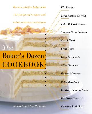 The Baker's Dozen Cookbook: Become a Better Baker with 135 Foolproof Recipes and Tried-And-True Techniques - Baker's Dozen, The