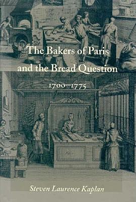 The Bakers of Paris and the Bread Question, 1700-1775 - Kaplan, Steven Laurence