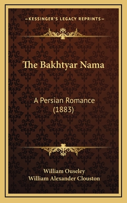 The Bakhtyar Nama: A Persian Romance (1883) - Ouseley, William, Sir (Translated by), and Clouston, William Alexander (Editor)