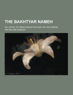 The Bakhtyar Nameh; Or, Story of Prince Bakhtyar and the Ten Viziers