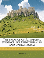 The Balance of Scriptural Evidence, on Trinitarianism and Unitarianism; Volume 3