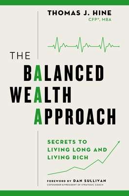 The Balanced Wealth Approach: Secrets to Living Long and Living Rich - Hine, Thomas J, and Sullivan, Dan (Foreword by)