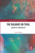 The Balkans on Trial: Justice vs. Realpolitik