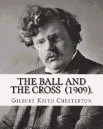 The Ball and the Cross (1909). by: Gilbert Keith Chesterton: Novel (World's Classic's)