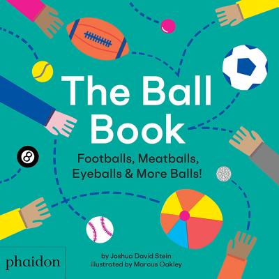The Ball Book: Footballs, Meatballs, Eyeballs & More Balls! - Stein, Joshua David, and Oakley, Marcus
