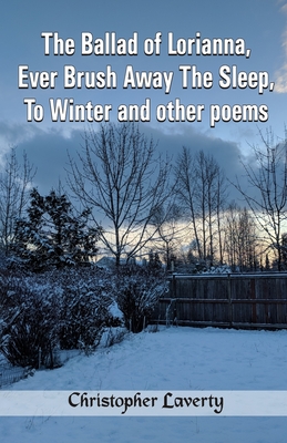 The Ballad of Lorianna, Ever Brush Away The Sleep, To Winter and other poems - Laverty, Christopher